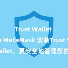 Trust Wallet with MetaMask 安装Trust Wallet，更安全地管理您的加密货币资产